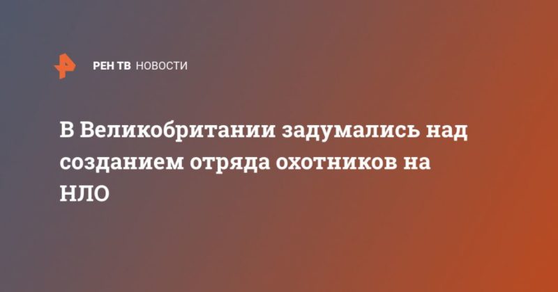 Общество: В Великобритании задумались над созданием отряда охотников на НЛО