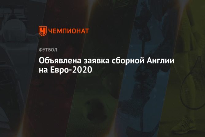 Общество: Объявлена заявка сборной Англии на Евро-2020