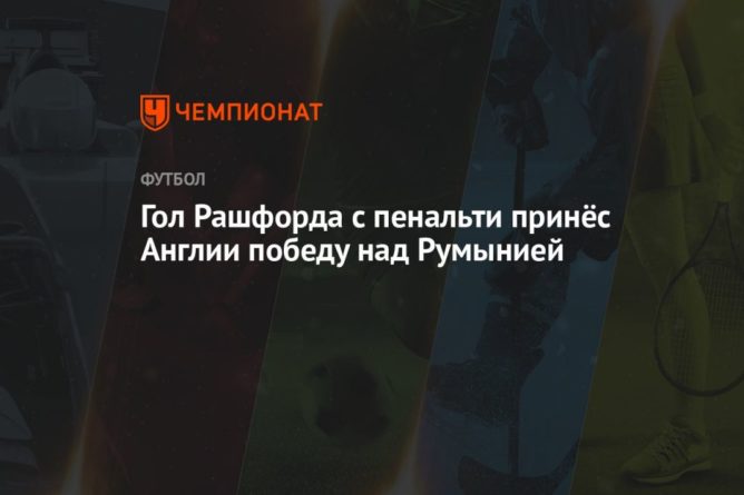 Общество: Гол Рашфорда с пенальти принёс Англии победу над Румынией