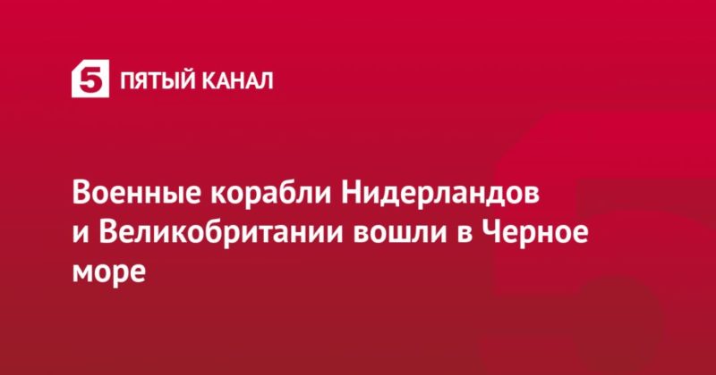 Общество: Военные корабли Нидерландов и Великобритании вошли в Черное море