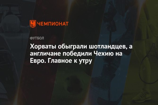 Хорваты обыграли шотландцев, а англичане победили Чехию на Евро. Главное к утру 23062021 Общество: Хорваты обыграли шотландцев, а англичане победили Чехию на Евро. Главное к утру
