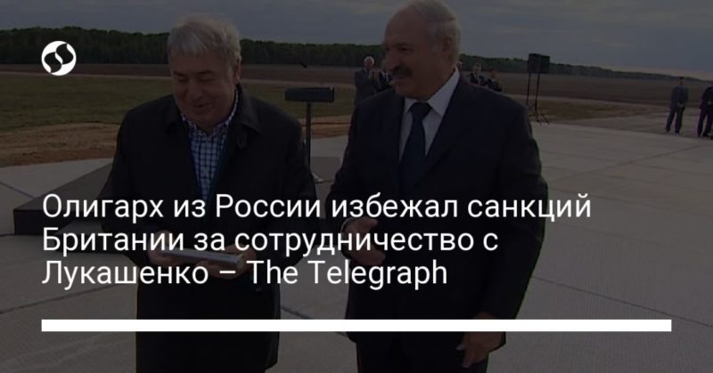 Общество: Олигарх из России избежал санкций Британии за сотрудничество с Лукашенко – The Telegraph