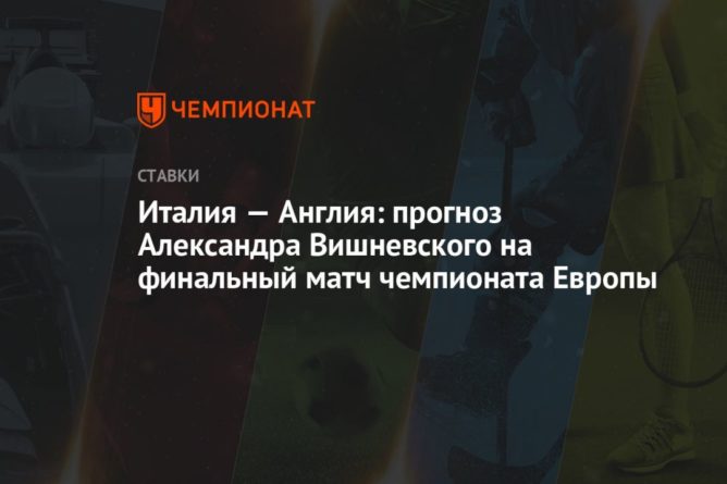 Общество: Италия — Англия: прогноз Александра Вишневского на финальный матч чемпионата Европы