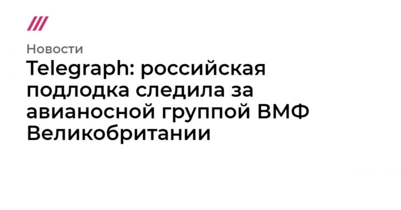 Общество: Telegraph: российская подлодка следила за авианосной группой ВМФ Великобритании