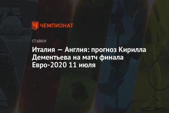 Италия — Англия: прогноз Кирилла Дементьева на матч финала Евро-2020 11 июля 11072021 Общество: Италия — Англия: прогноз Кирилла Дементьева на матч финала Евро-2020 11 июля