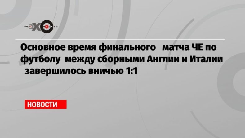 Общество: Основное время финального матча ЧЕ по футболу между сборными Англии и Италии завершилось вничью 1:1
