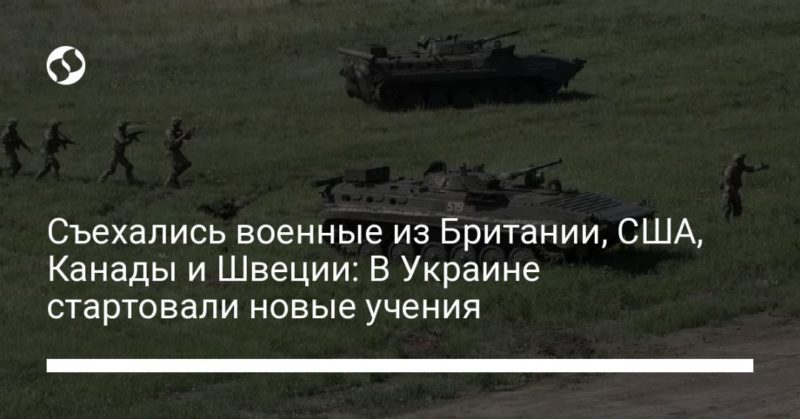 Общество: Съехались военные из Британии, США, Канады и Швеции: В Украине стартовали новые учения