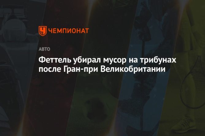 Общество: Феттель убирал мусор на трибунах после Гран-при Великобритании