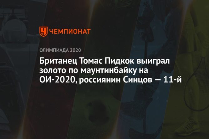 Общество: Британец Томас Пидкок выиграл золото по маунтинбайку на ОИ-2020, россиянин Синцов — 11-й