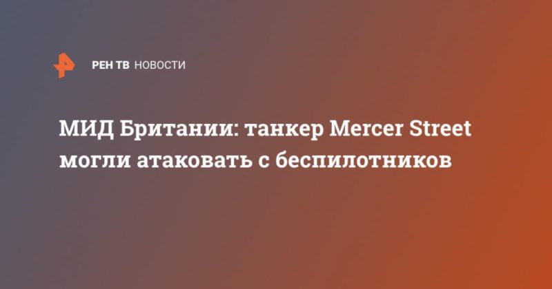 Общество: МИД Британии: танкер Mercer Street могли атаковать с беспилотников