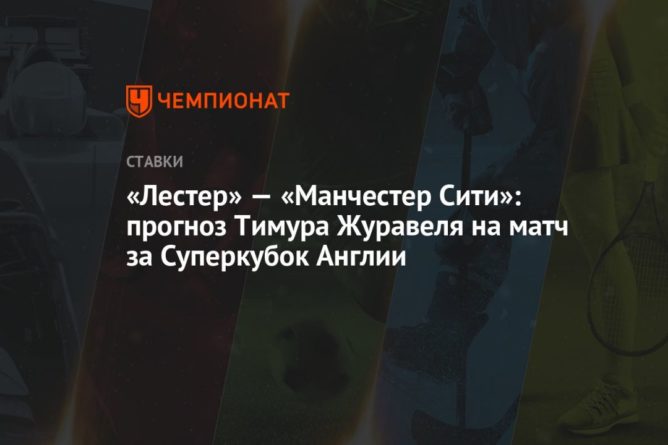 «Лестер» — «Манчестер Сити»: прогноз Тимура Журавеля на матч за Суперкубок Англии 07082021 Общество: «Лестер» — «Манчестер Сити»: прогноз Тимура Журавеля на матч за Суперкубок Англии