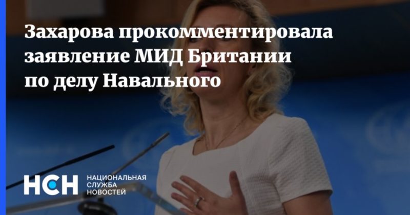Общество: Захарова прокомментировала заявление МИД Британии по делу Навального