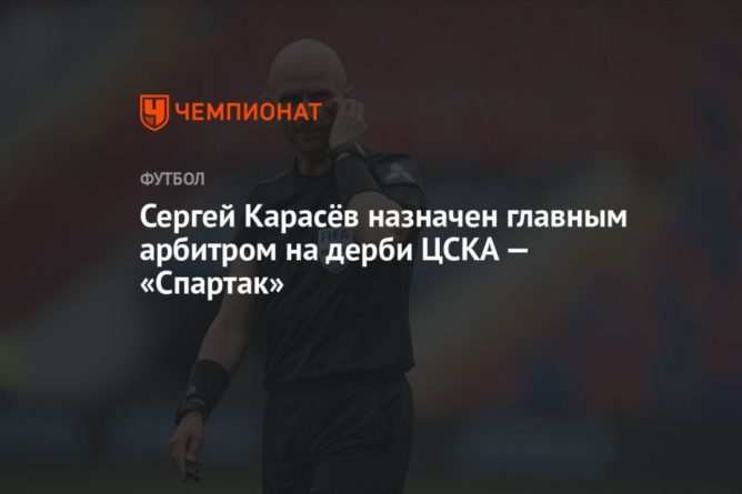 Общество: Сергей Карасёв назначен главным арбитром на дерби ЦСКА — «Спартак»