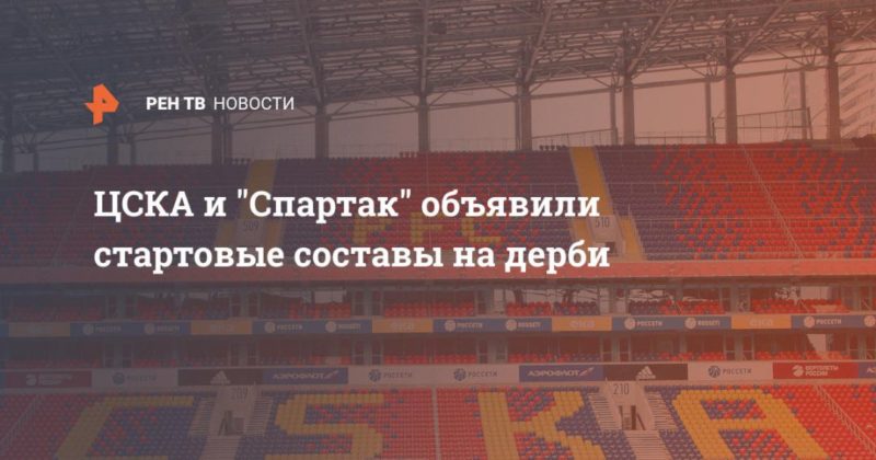 Общество: ЦСКА и "Спартак" объявили стартовые составы на дерби