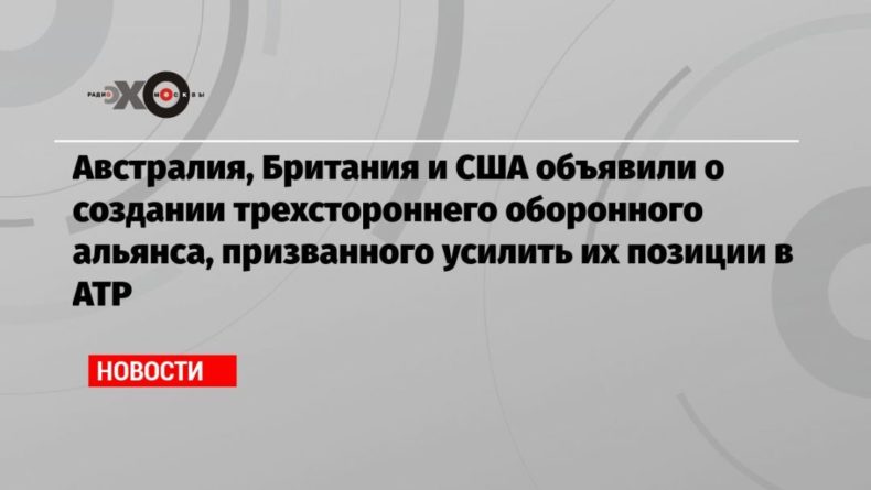 Общество: Австралия, Британия и США объявили о создании трехстороннего оборонного альянса, призванного усилить их позиции в АТР