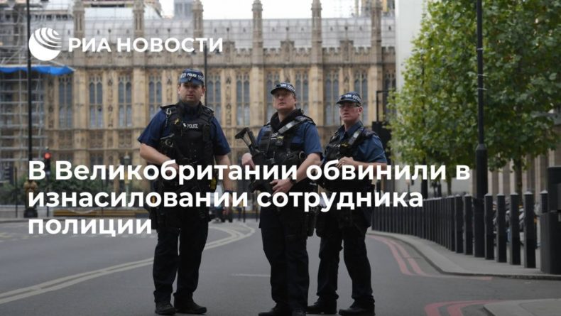 Общество: В Лондоне обвинили в изнасиловании сотрудника полиции, занимающегося охраной парламента