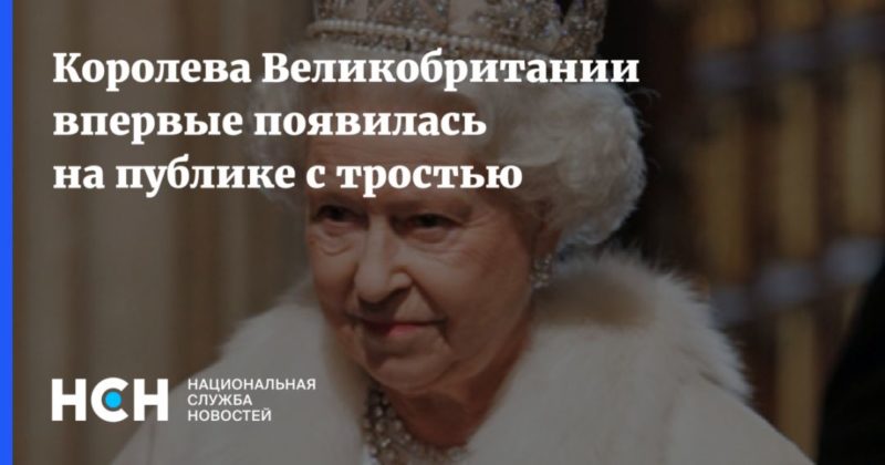 Общество: Королева Великобритании впервые появилась на публике с тростью