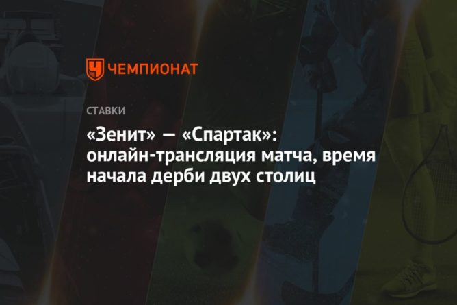 Общество: «Зенит» — «Спартак»: онлайн-трансляция матча, время начала дерби двух столиц