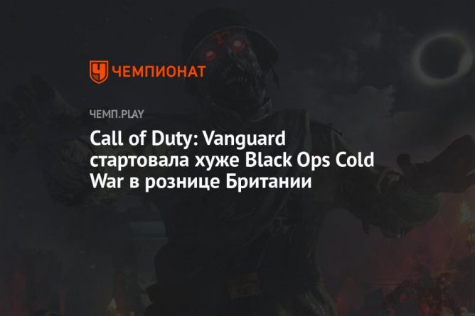 Общество: Call of Duty: Vanguard стартовала хуже Black Ops Cold War в рознице Британии