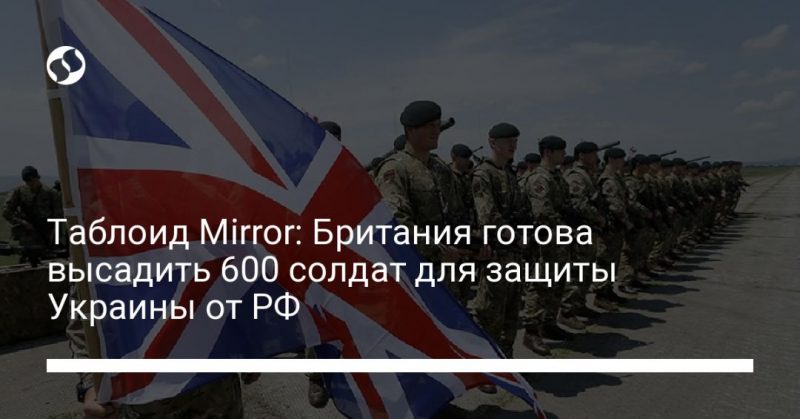 Общество: Таблоид Mirror: Британия готова высадить 600 солдат для защиты Украины от РФ