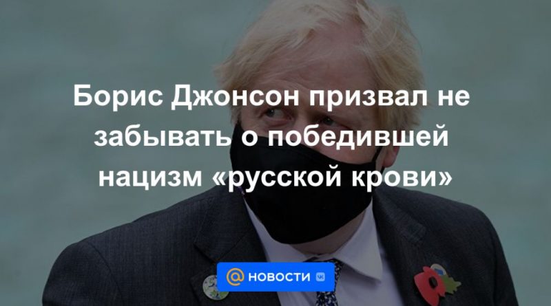 Общество: Борис Джонсон призвал не забывать о победившей нацизм «русской крови»
